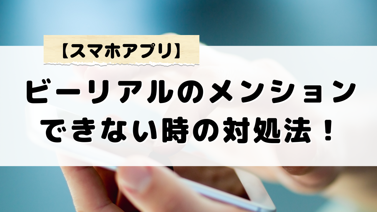 ビーリアルのメンションができない時の対処法！